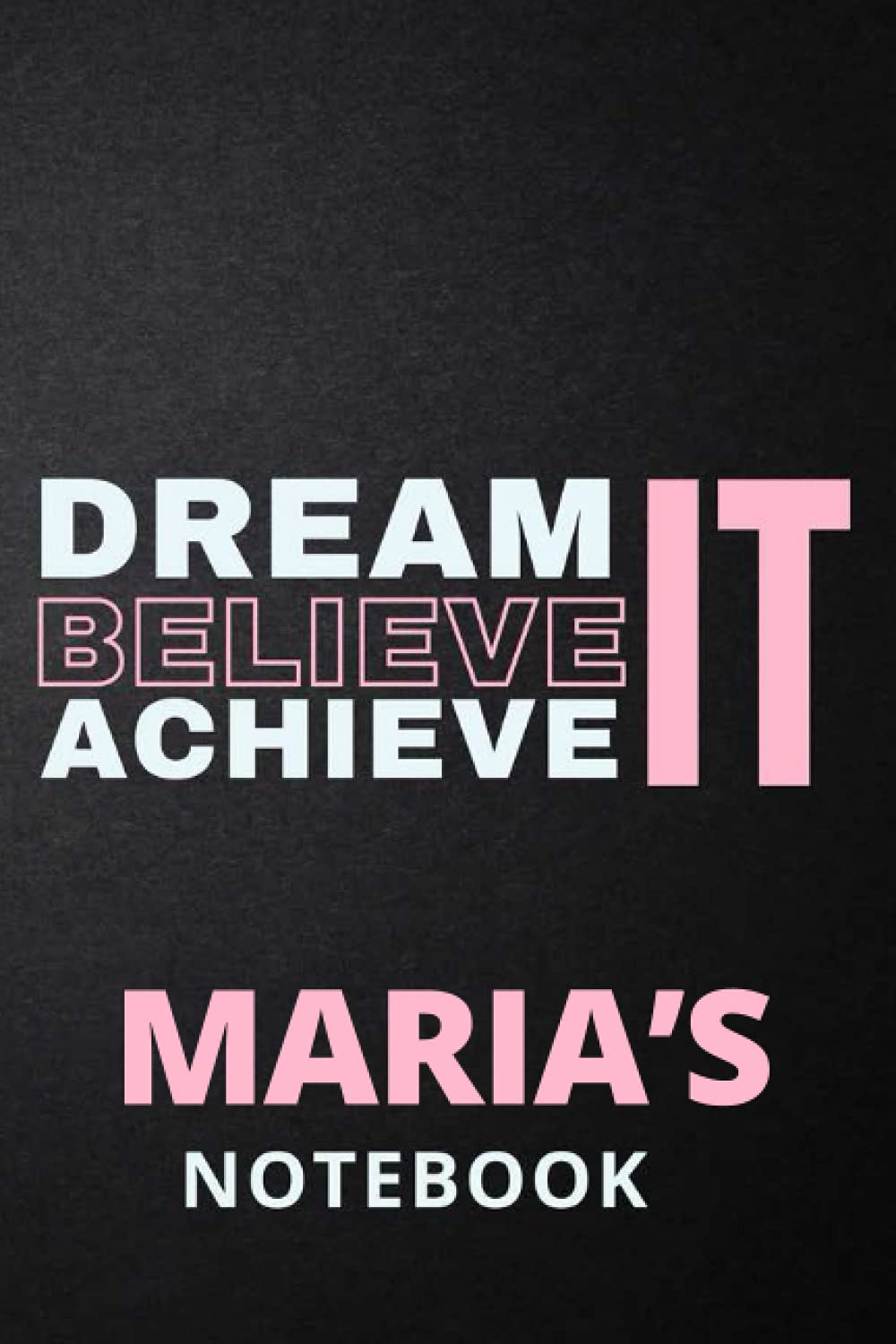 Dream It Believe It Achieve It Maria's Notebook: Personalised Motivational Journal Notebook for Girls Named Maria. (Custom Name Journal, Blank ... 110 Pages Pink Theme Cover(Maria Notebook)