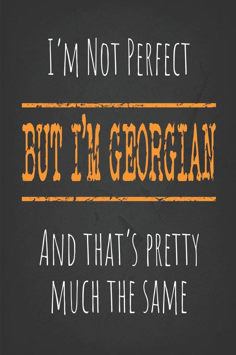 I'm not perfect, But I'm Georgian And that's pretty much the same: 6 x 9 Blank lined Journal to write in