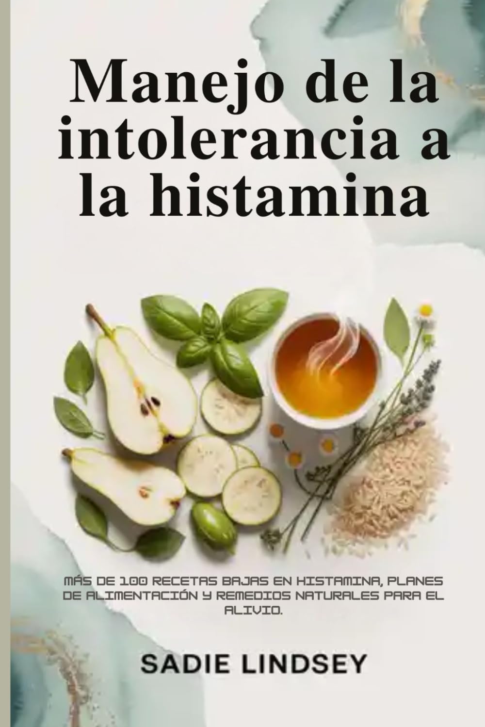 Manejo de la intolerancia a la histamina: Más de 100 recetas bajas en histamina, planes de alimentación y remedios naturales para el alivio.