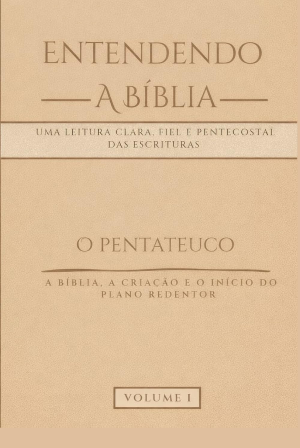 Entendendo a Bíblia: O Pentateuco — Volume 1: Gênesis, Êxodo, Levítico, Números e Deuteronômio — Uma leitura clara, fiel e pentecostal das Escrituras ... clara, fiel e pentecostal das Escrituras)