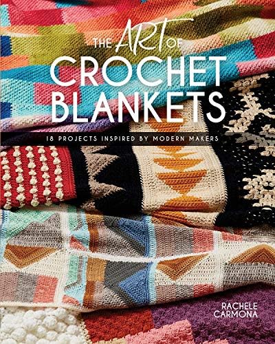 The Art of Crochet Blankets: 18 Projects Inspired by Modern Makers Kindle Edition