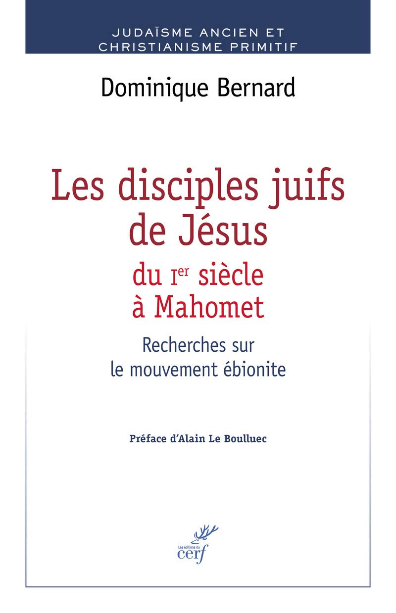 LES DISCIPLES JUIFS DE JÉSUS DU IER S. À MAHOMET: Recherches sur le mouvement ébionite