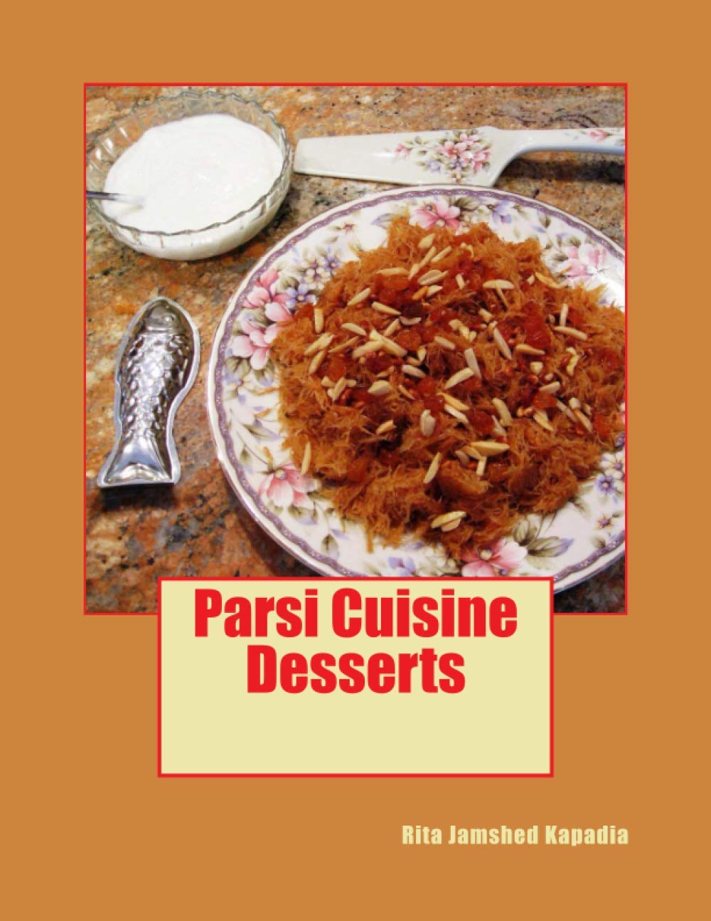 Desserts: Sweet and Savory Desserts, Breakfast and Snack recipes are featured in this volume. Parsi Customs, Traditions and historical background is ... appropriate.: Volume 2 (Parsi Cuisine)