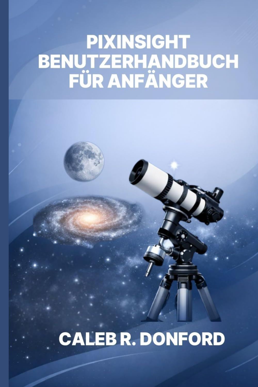 PIXINSIGHT BENUTZERHANDBUCH FÜR ANFÄNGER