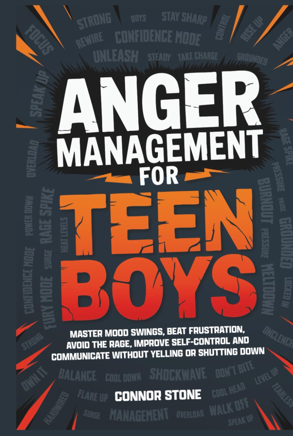 Anger Management for Teen Boys: Master Mood Swings, Beat Frustration, Avoid the Rage, Improve Self-Control and Communicate Without Yelling or Shutting Down
