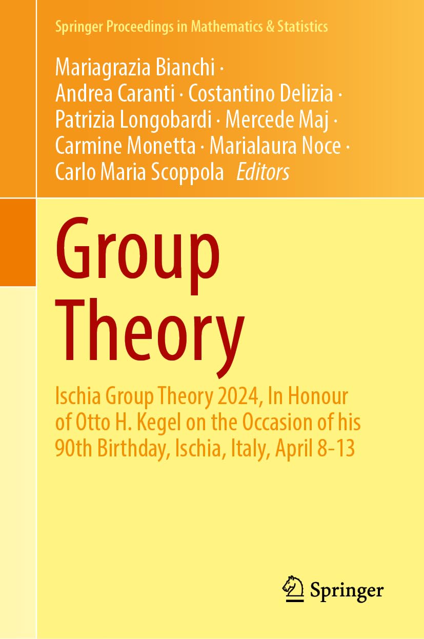 Group Theory: Ischia Group Theory 2024, In Honour of Otto H. Kegel on the Occasion of his 90th Birthday, Ischia, Italy, April 8-13 (Springer Proceedings in Mathematics & Statistics, 543)