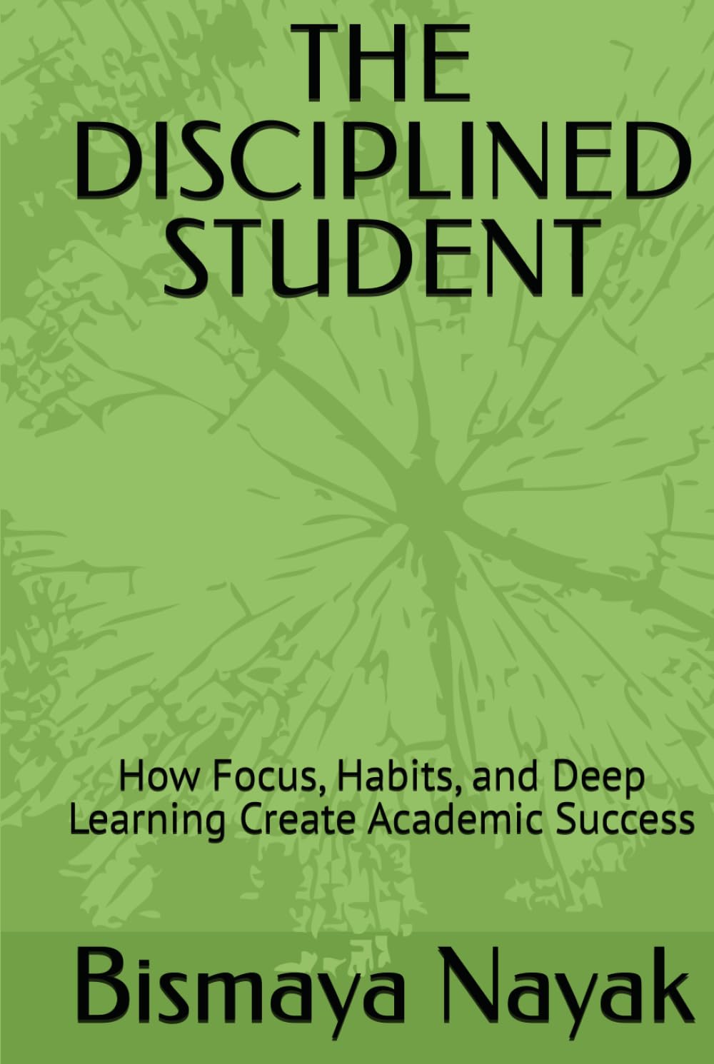 THE DISCIPLINED STUDENT: How Focus, Habits, and Deep Learning Create Academic Success