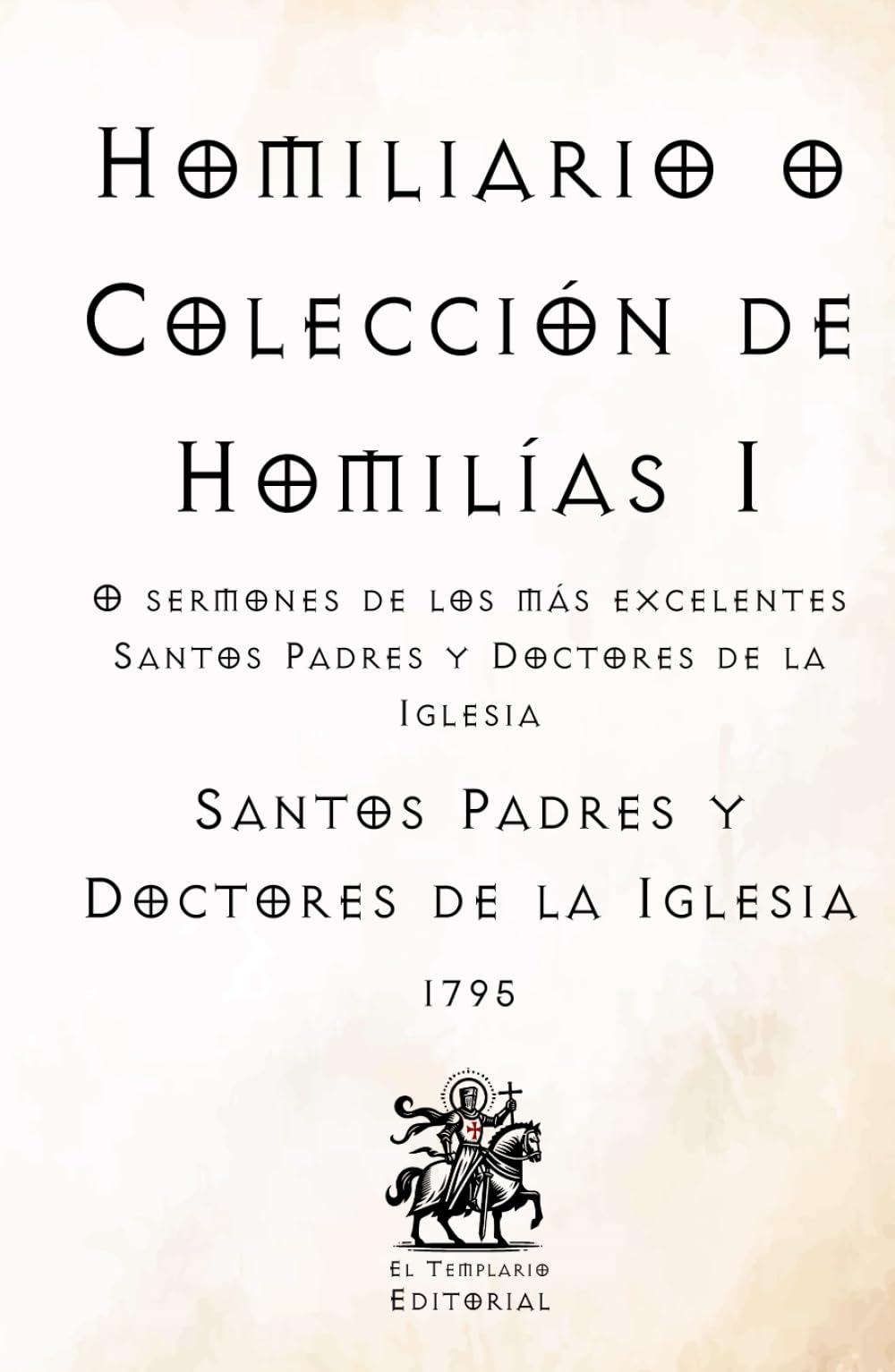 Homiliario o Colección de Homilías I: O sermones de los más excelentes Santos Padres y Doctores de la Iglesia (Facsímil de 1795) (Clásicos Católicos de El Templario Editorial)