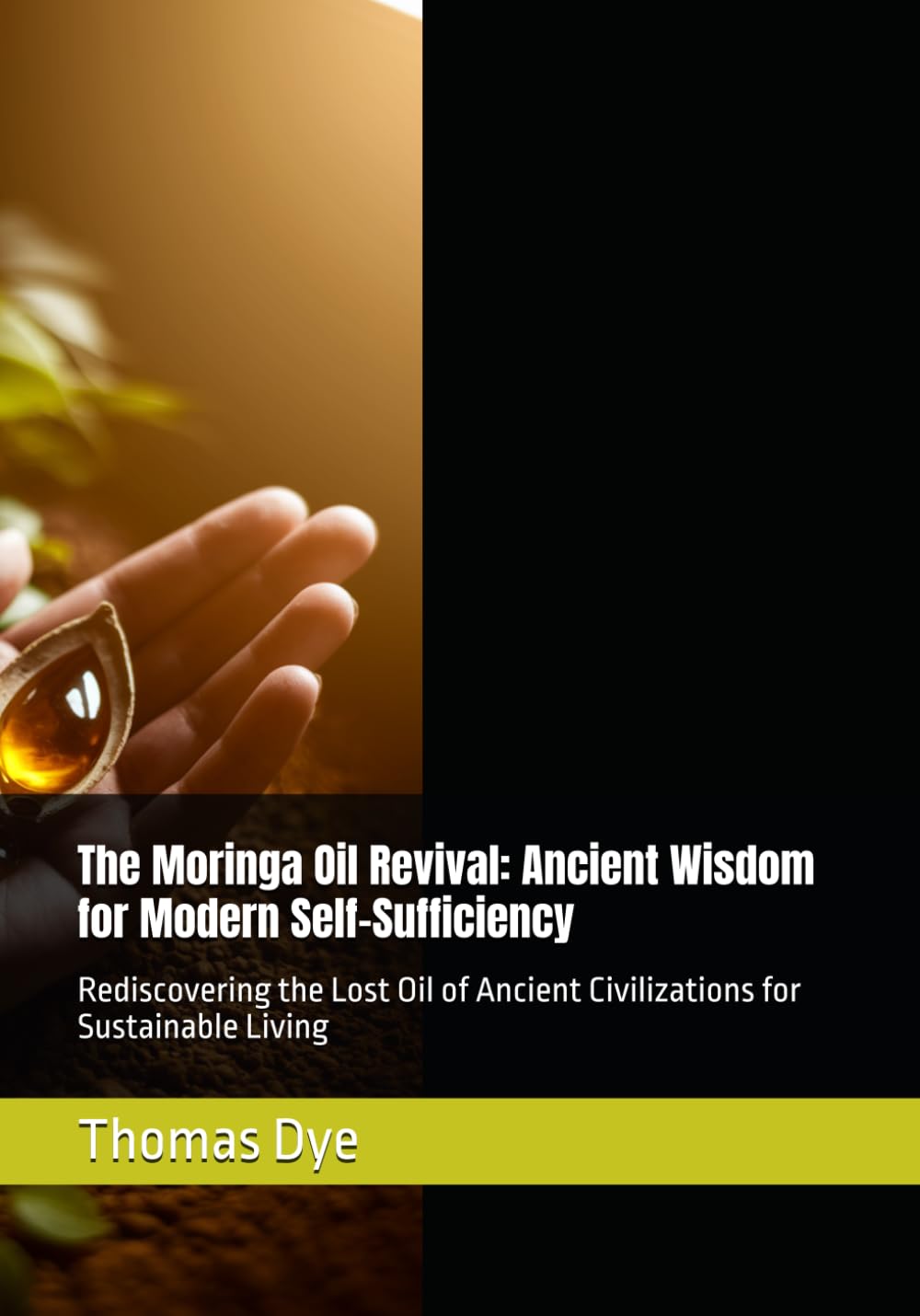 The Moringa Oil Revival: Ancient Wisdom for Modern Self-Sufficiency: Rediscovering the Lost Oil of Ancient Civilizations for Sustainable Living