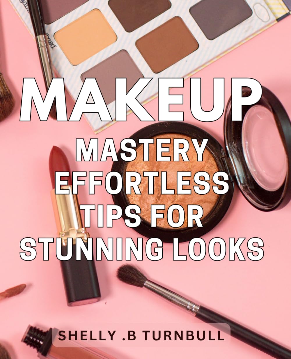 Makeup Mastery: Effortless Tips for Stunning Looks: Unlock Your Beauty Potential with Easy-to-Follow Makeup Techniques - Perfect for Beginners and Pros Alike!