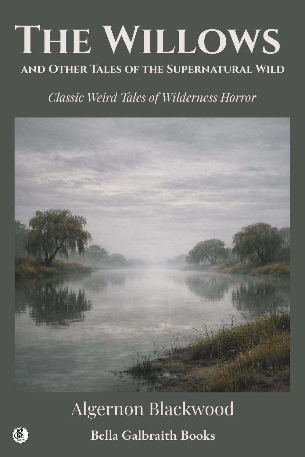 The Willows and Other Tales of the Supernatural Wild: Classic Weird Tales of Wilderness Horror