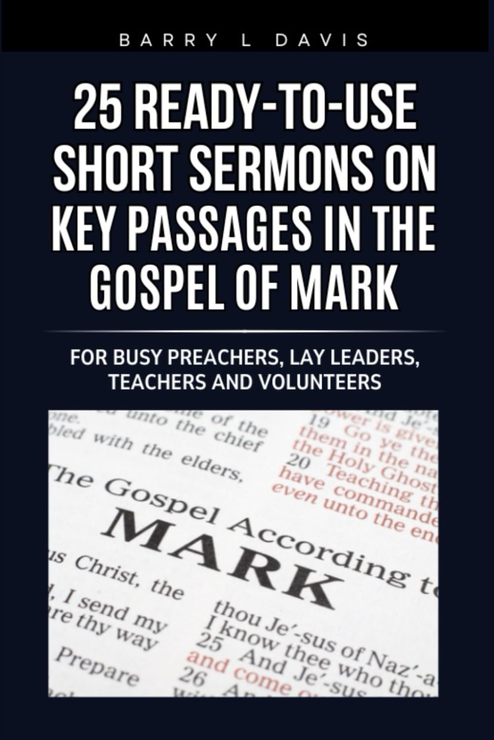 25 Ready-To-Use Short Sermons on Key Passages in the Gospel of Mark: For Busy Preachers, Lay Leaders, Teachers and Volunteers: 11