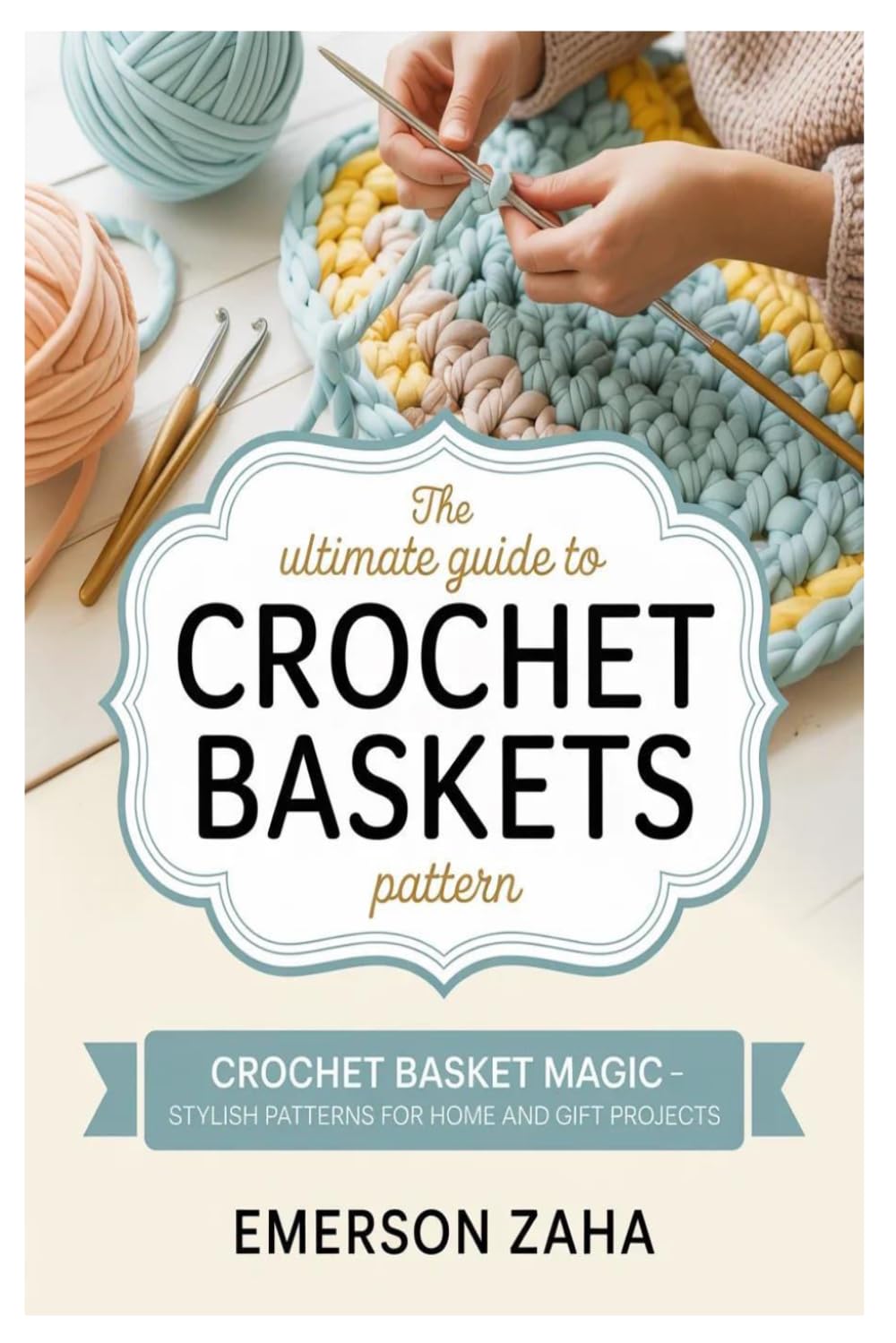 THE ULTIMATE GUIDE TO CROCHET BASKETS PATTERN: Crochet Basket Magic – Stylish Patterns for Home and Gift Projects