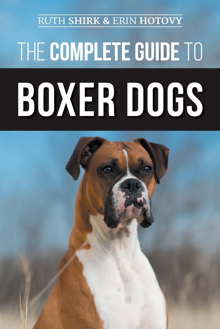 The Complete Guide to Boxer Dogs: Choosing, Raising, Training, Feeding, Exercising, and Loving Your New Boxer Puppy Paperback – April 18, 2020