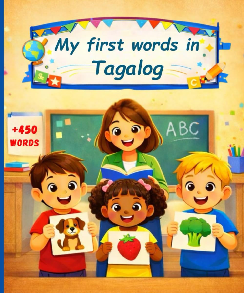 My first words in Tagalog: English Tagalog Picture Dictionary +450 words to learn in Tagalog for kids children and adult beginners.