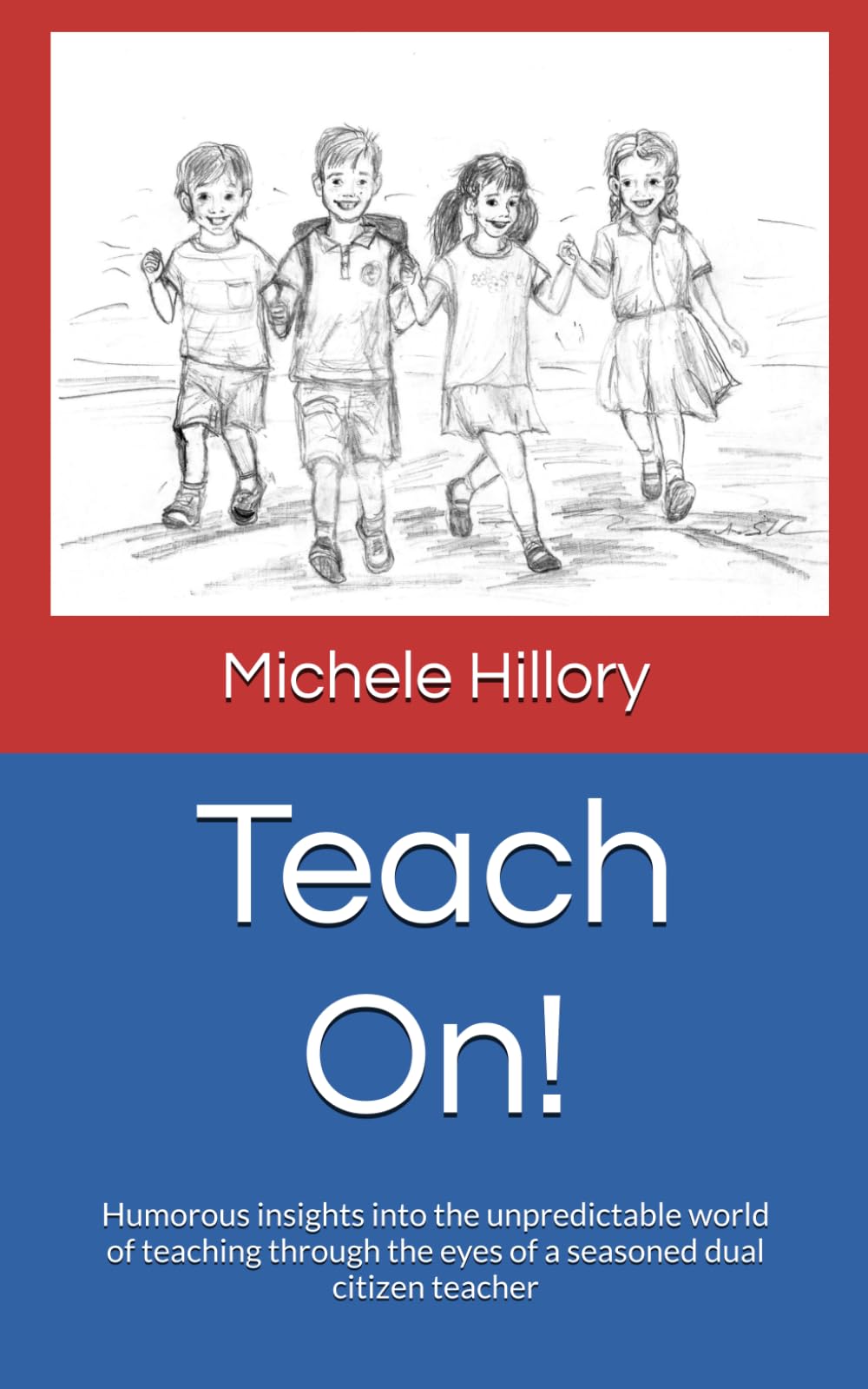 Teach On!: Humorous insights into the unpredictable world of teaching through the eyes of a seasoned dual citizen teacher