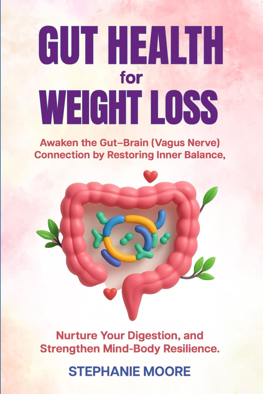 Gut Health for Weight Loss: Awaken the Gut-Brain (Vagus Nerve) Connection by Restoring Inner Balance. Nurture Your Digestion, and Strengthen Mind-Body Resilience