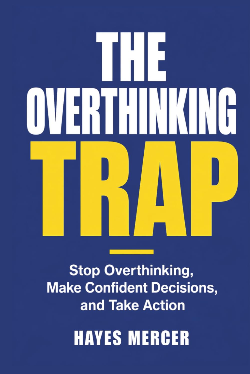The Overthinking Trap: How to Stop Overthinking, Break the Analysis Paralysis Cycle, Make Confident Decisions, and Take Action Without Needing All the Answers (The Modern Mind Survival)