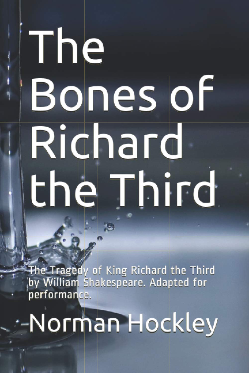 The Bones of Richard the Third: The Tragedy of King Richard the Third by William Shakespeare. Adapted for performance.