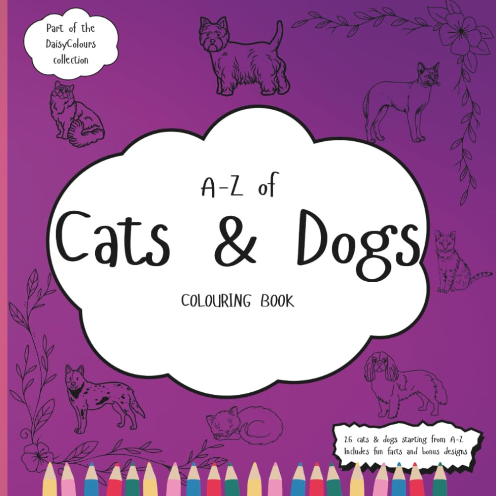 A-Z Of Cats & Dogs Colouring Book: Education Colouring Pages with Cats & Dogs and Fun Facts for Children Ages 3-12 (The DaisyColours Collection)