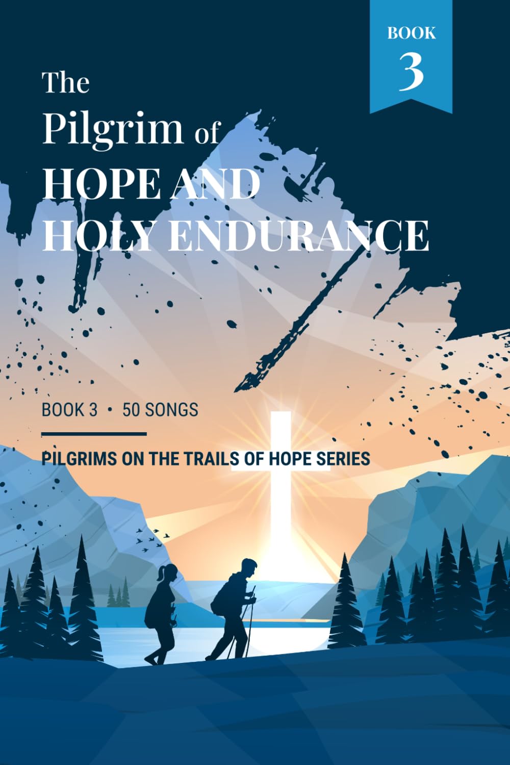 The Pilgrim of Hope and Holy Endurance: Book 3 - Pilgrims on the Trails of Hope Series