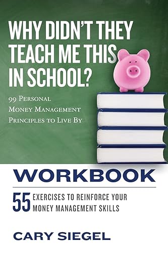 Why Didn't They Teach Me This in School? Workbook: 99 Personal Money Management Principles to Live By