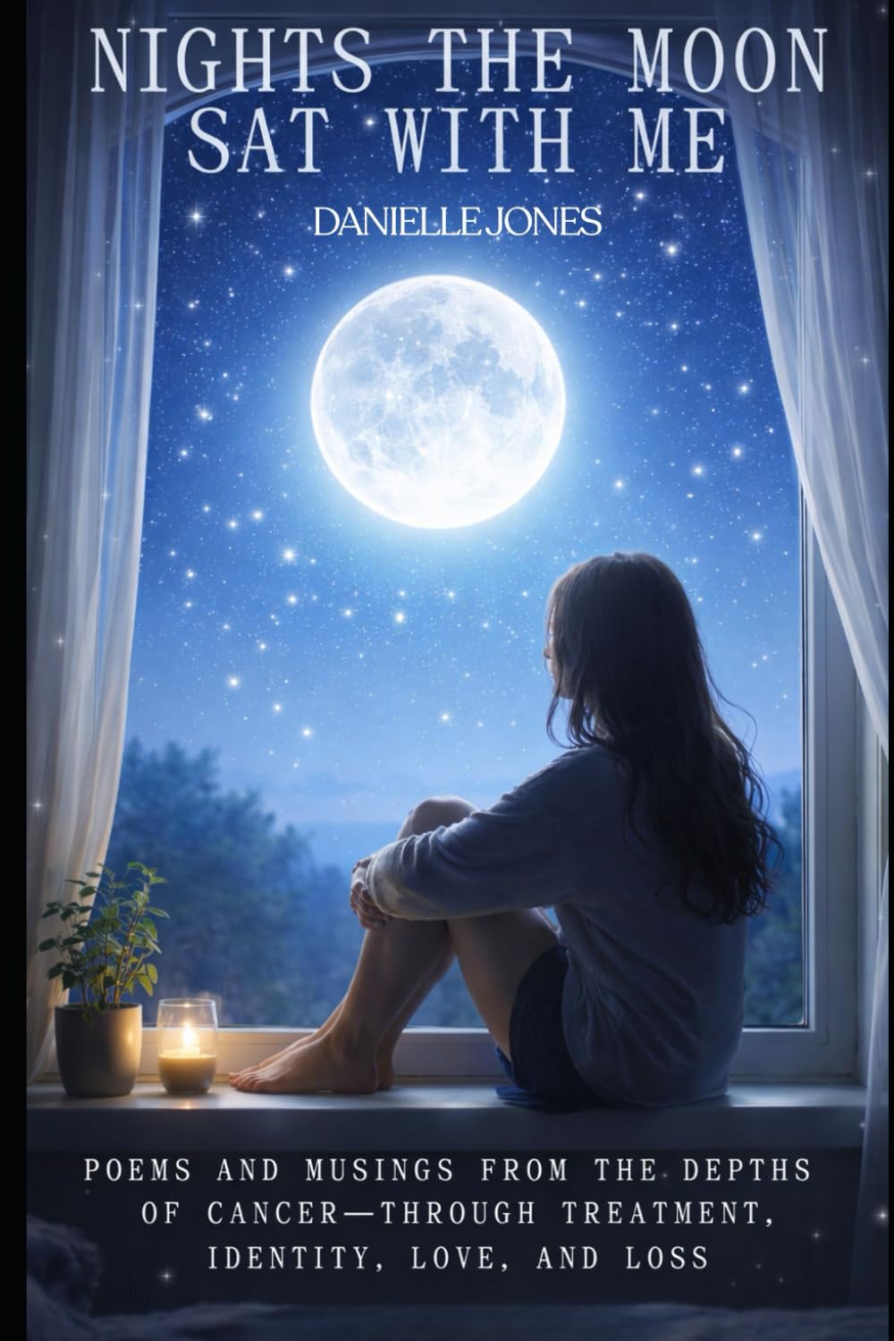 Nights the Moon Sat With Me: Poems and musings from the depths of cancer—through treatment, identity, love, and loss
