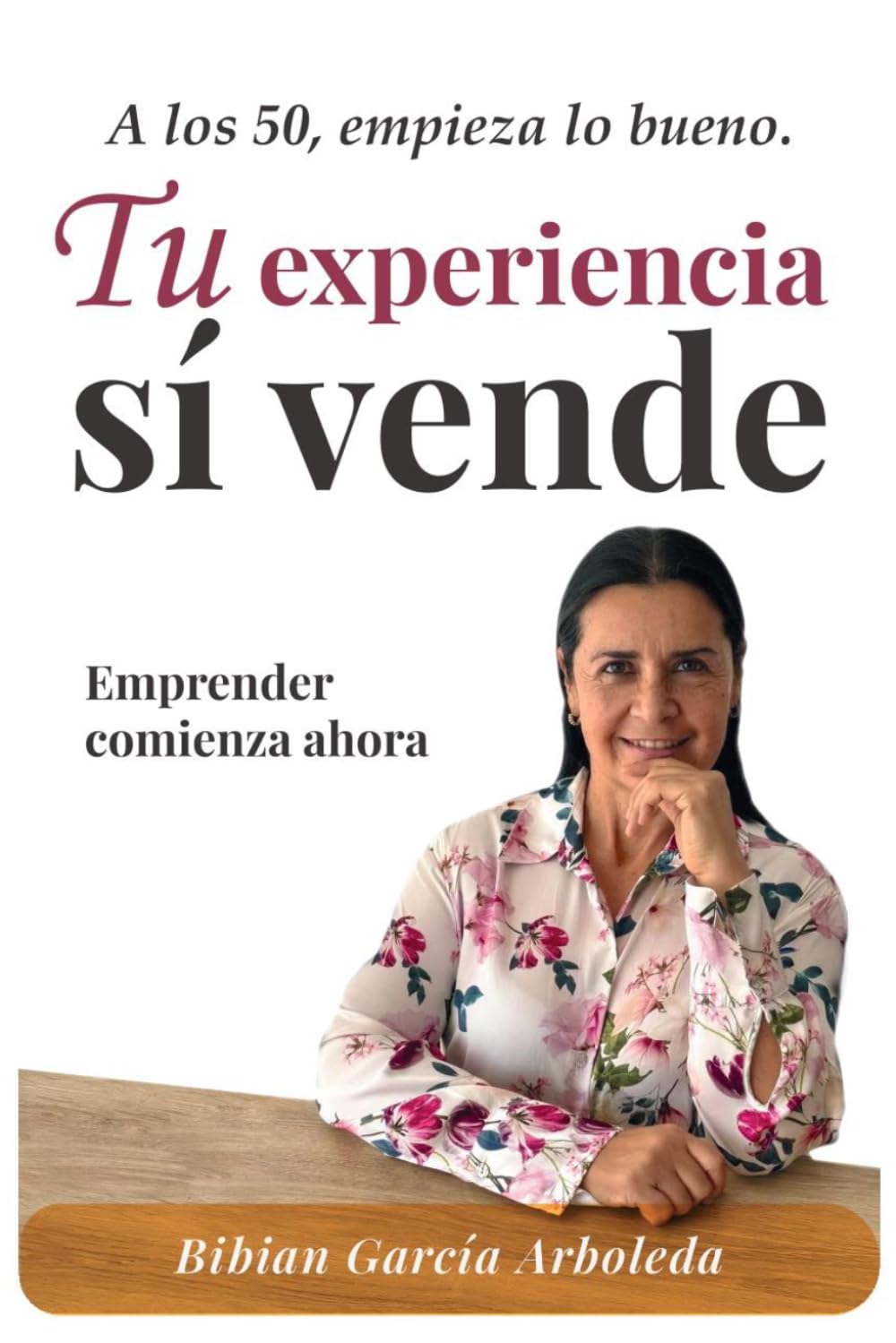 Tu experiencia sí vende: A los 50, empieza lo bueno. Emprender comienza ahora