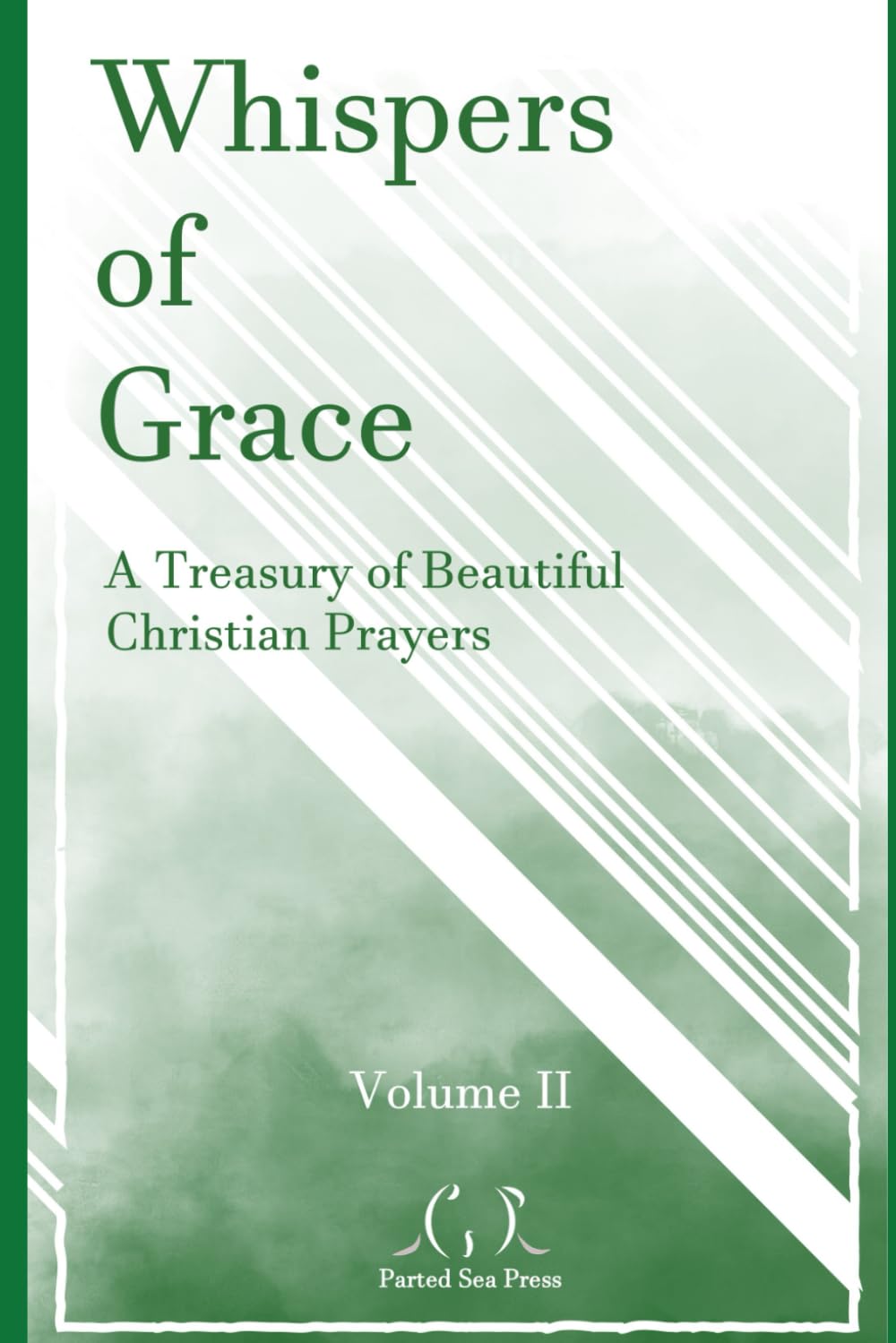 Whispers of Grace: Volume II: A Treasury of Beautiful Christian Prayers (Whispers of Grace: A Treasury of Beautiful Christian Prayers)