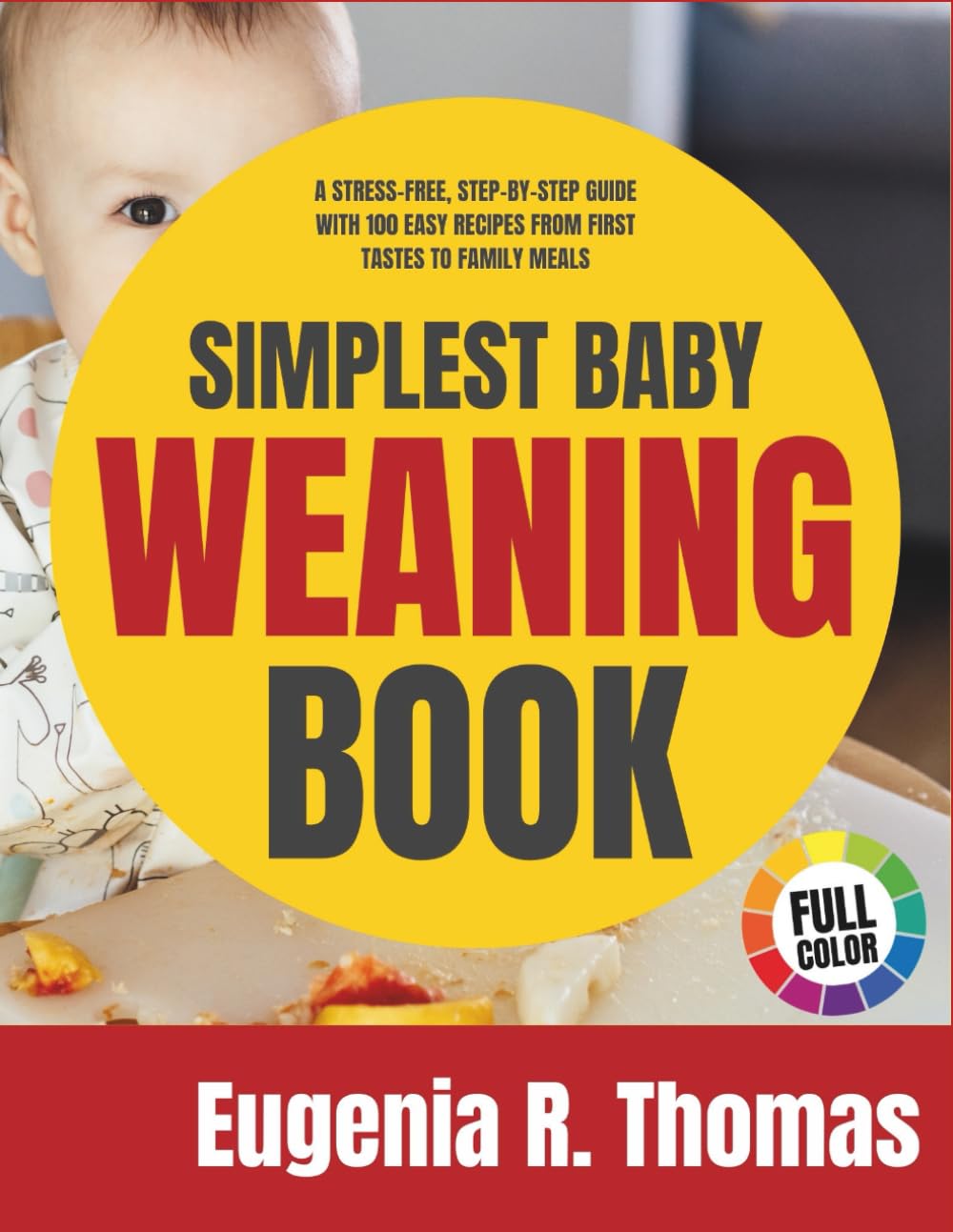 Simplest Baby Weaning Book: A Stress-Free, Step-by-Step Guide with 100 Easy Recipes from First Tastes to Family Meals