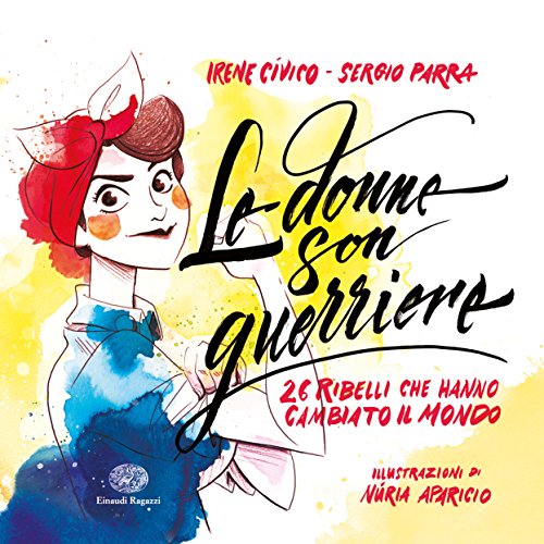 Le donne son guerriere. 26 ribelli che hanno cambiato il mondo. Ediz. a colori Le donne son guerriere. 26 ribelli che hanno cambiato il mondo. Ediz. a colori