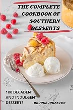 The Complete Cookbook of Southern Desserts: 100 Decadent and Indulgent Desserts