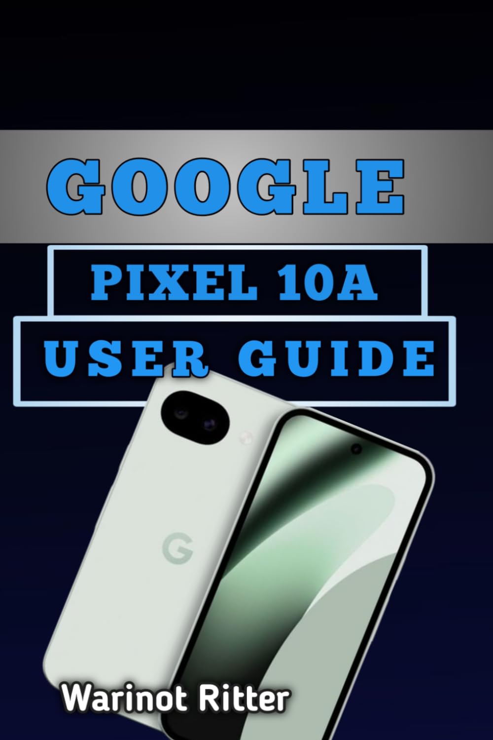 Google Pixel 10A User Guide: Setup, Camera Mastery, AI Features & Troubleshooting