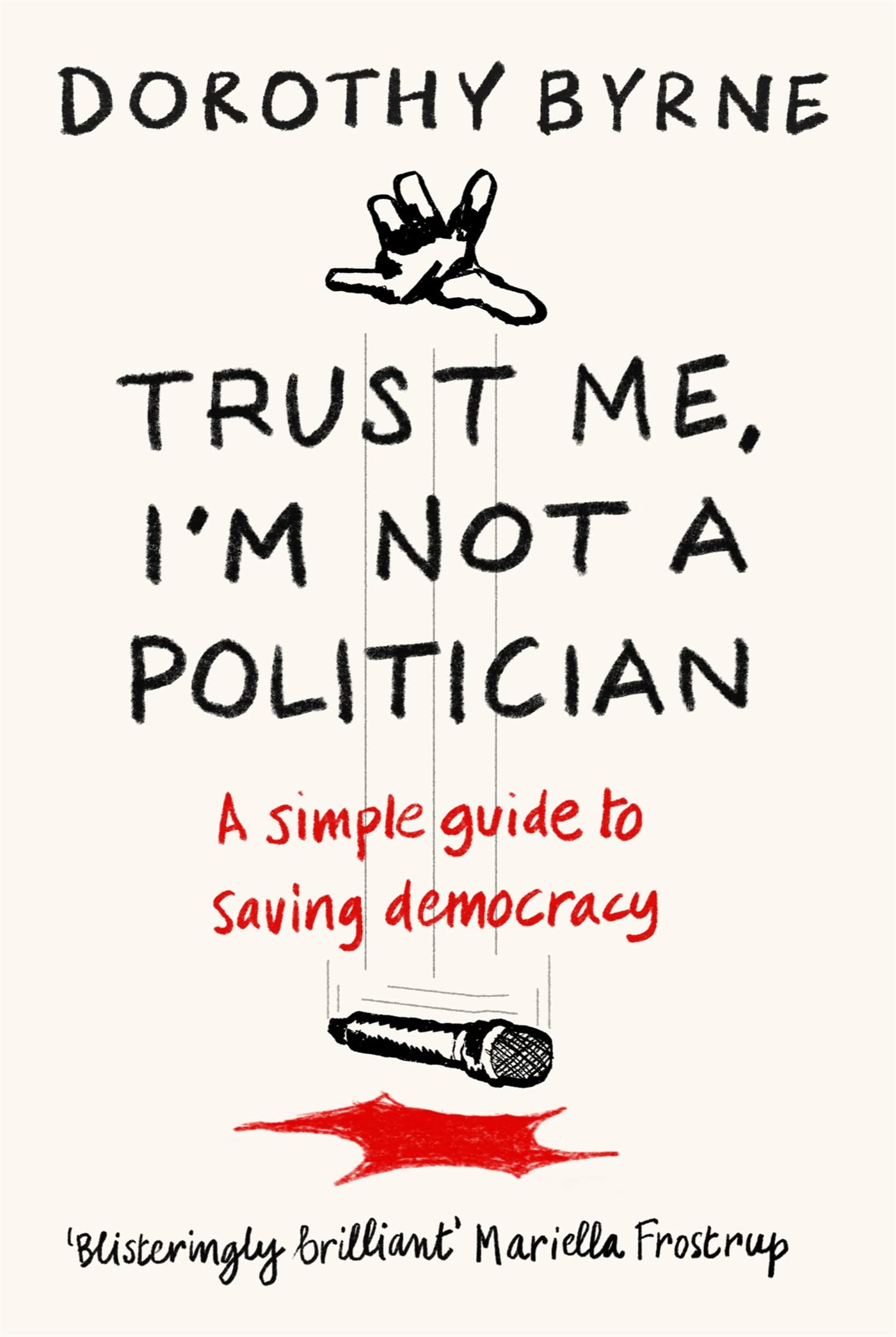 Trust Me, I'm Not A Politician: A simple guide to saving democracy