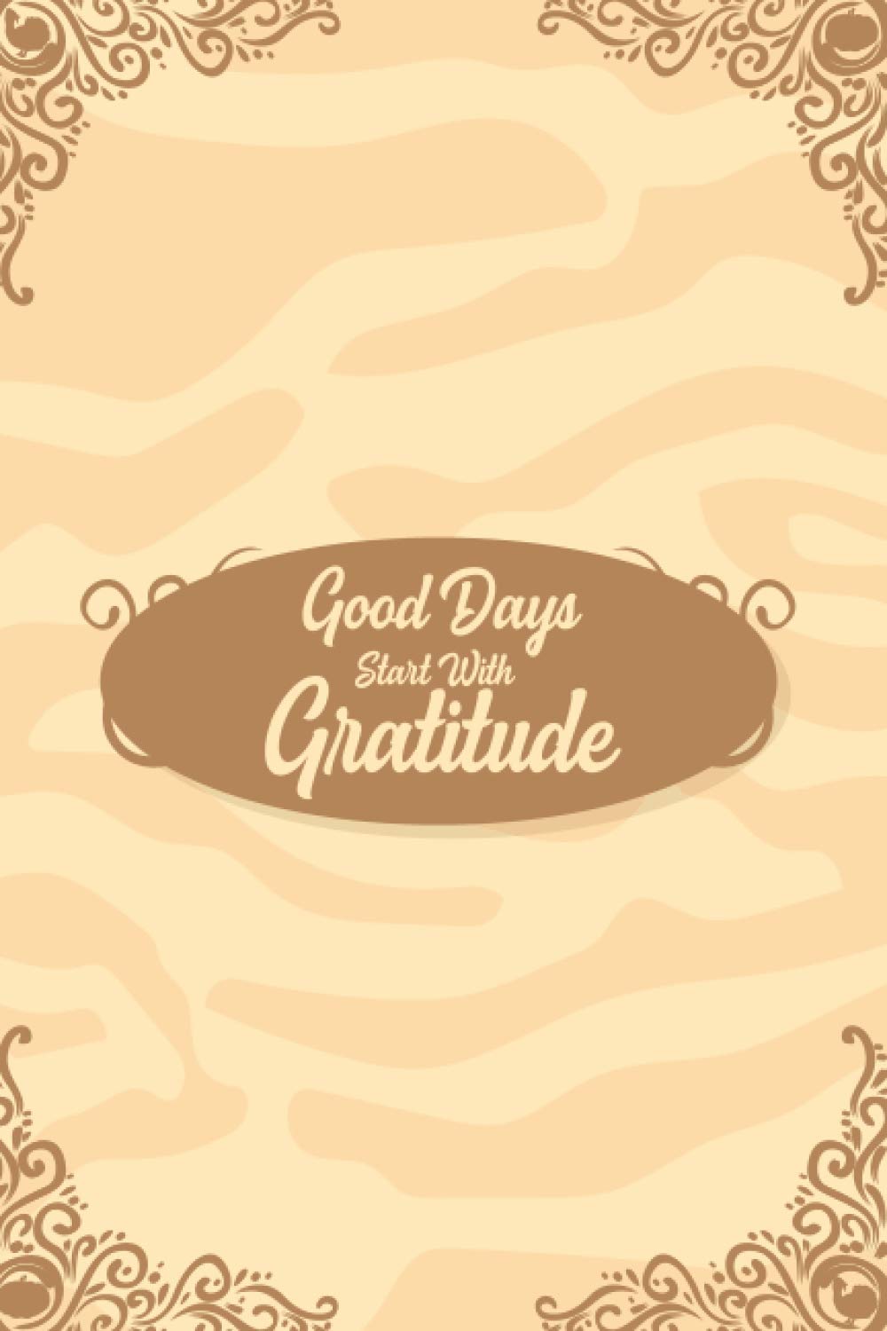 Good Days Start With Gratitude: Good Days Start With Gratitude, A 52 Week Guide To Cultivate An Attitude Of Gratitude will chage your life: Size 6 x 9 Inch, 120 Pages