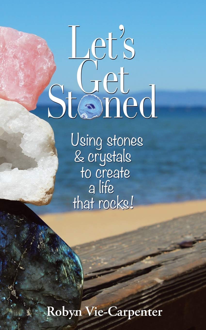 Let’s Get Stoned: Using Stones and Crystals to Create a Life That Rocks!