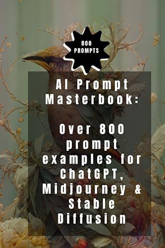 AI Prompt Masterbook: Over 800 prompt examples for ChatGPT, Midjourney &amp; Stable Diffusion: Learn from the best prompt example lists for AI image &amp; text generators the art of prompting.
