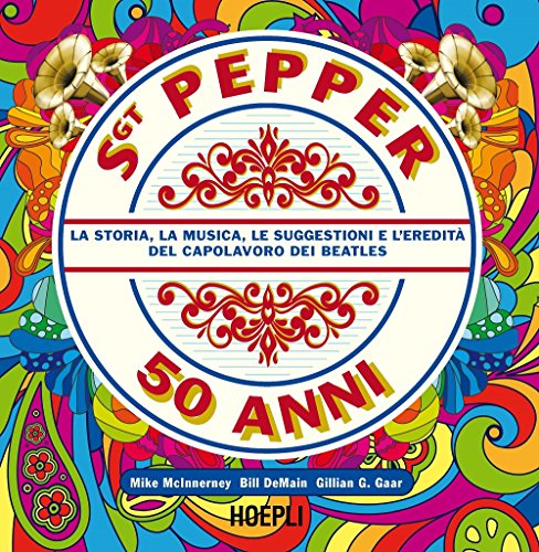 Sgt. Pepper 50 anni. La storia, la musica, le suggestioni e l'eredità del capolavoro dei Beatles Sgt. Pepper 50 anni. La storia, la musica, le suggestioni e l'eredità del capolavoro dei Beatles