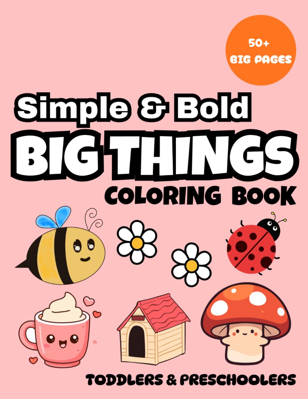 Simple and Bold: Big Things: A Simple and Bold Coloring Book for Toddlers, Easy and Cute House and Garden Objects for Kids (Bold and Easy Coloring Series)