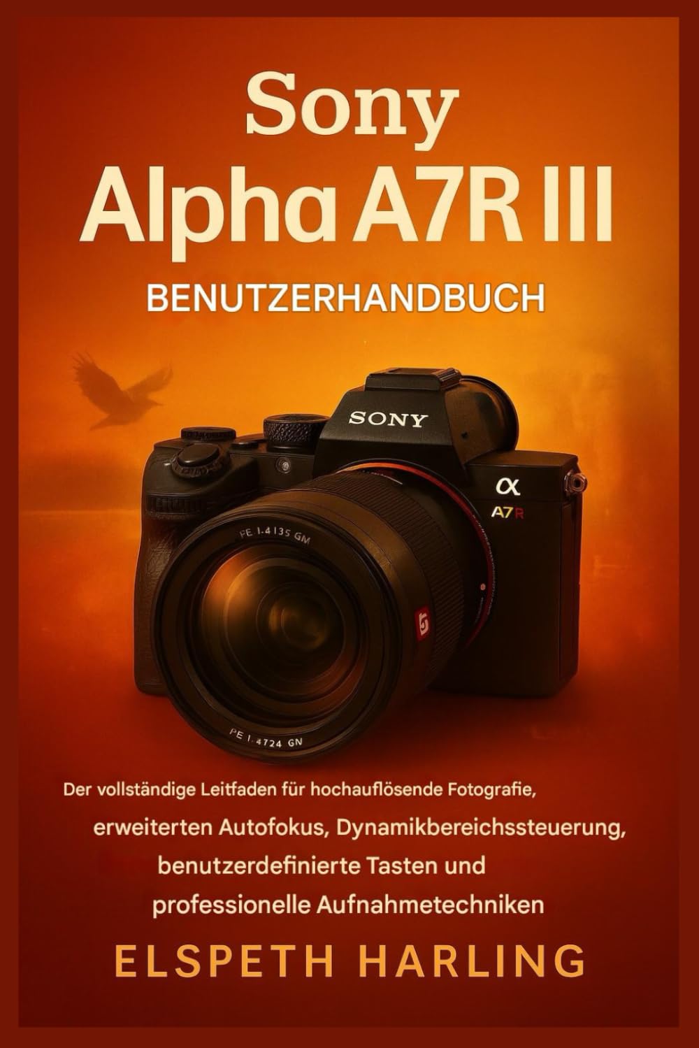 Sony Alpha A7R III Benutzerhandbuch: Der vollständige Leitfaden für hochauflösende Fotografie, fortschrittlichen Autofokus, Bereichskontrolle, anpassbare Tasten und professionelle Aufnahmetechniken