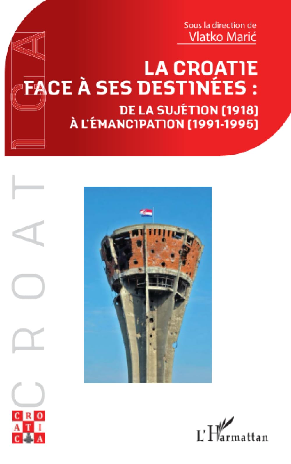 La Croatie face à ses destinées :: de la sujétion (1918) à l'émancipation (1991-1995)