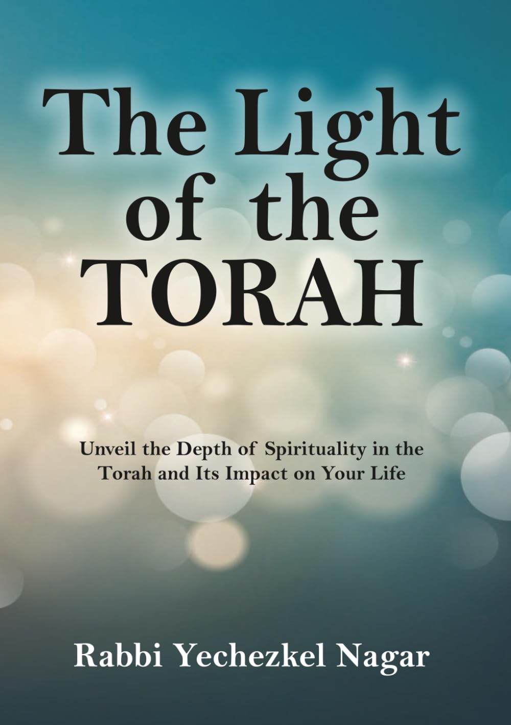 The Light of the Torah: Unveil the Depth of Spirituality in the Torah and Its Impact on Your Life