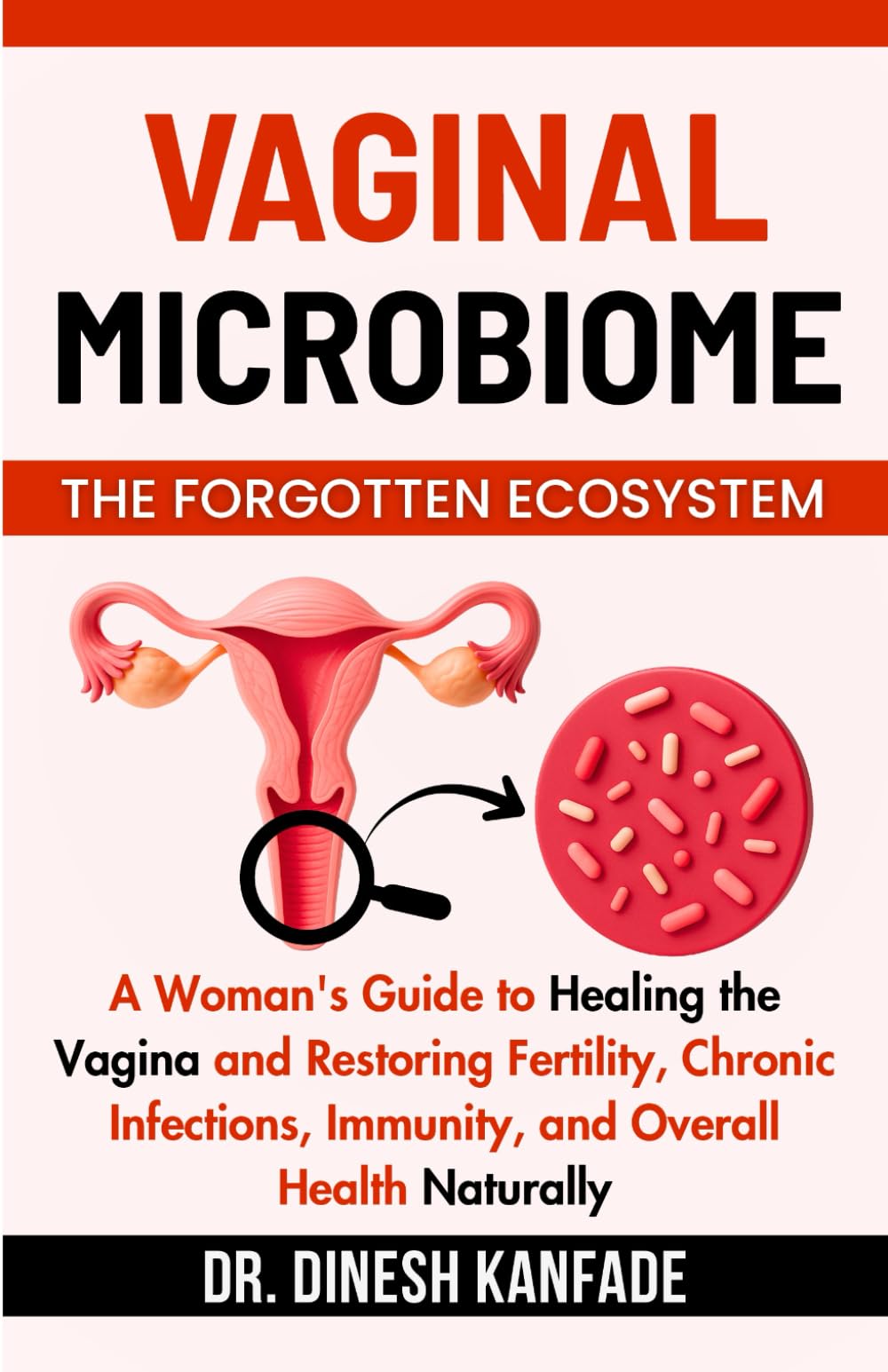 VAGINAL MICROBIOME THE FORGOTTEN ECOSYSTEM: A Woman's Guide to Healing the Vagina and Restoring Fertility, Chronic Infections, Immunity, and Overall Health Naturally: 19 (Women’s Health)