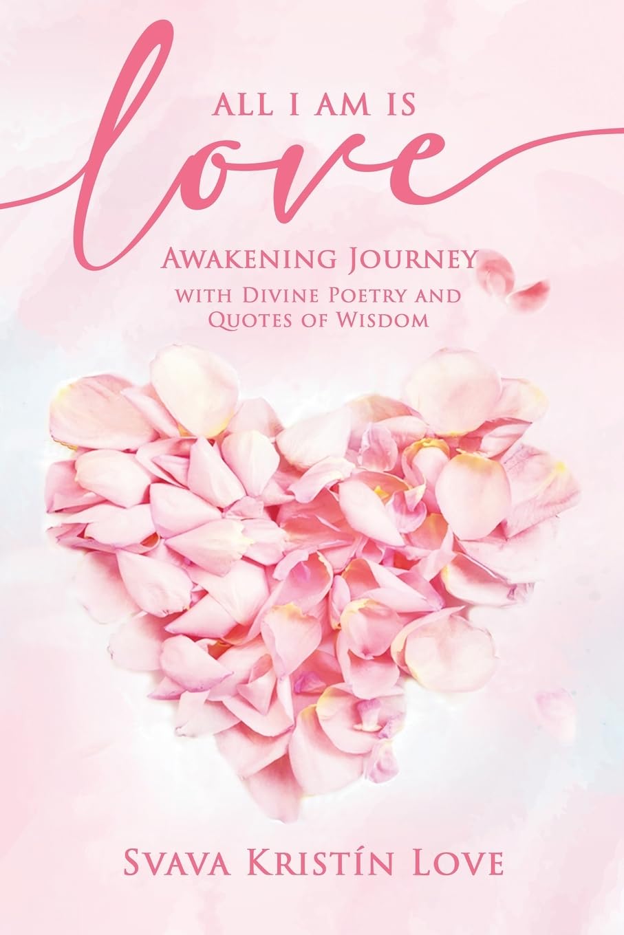 All I Am Is Love: Awakening Journey with Divine Poetry and Quotes of Wisdom