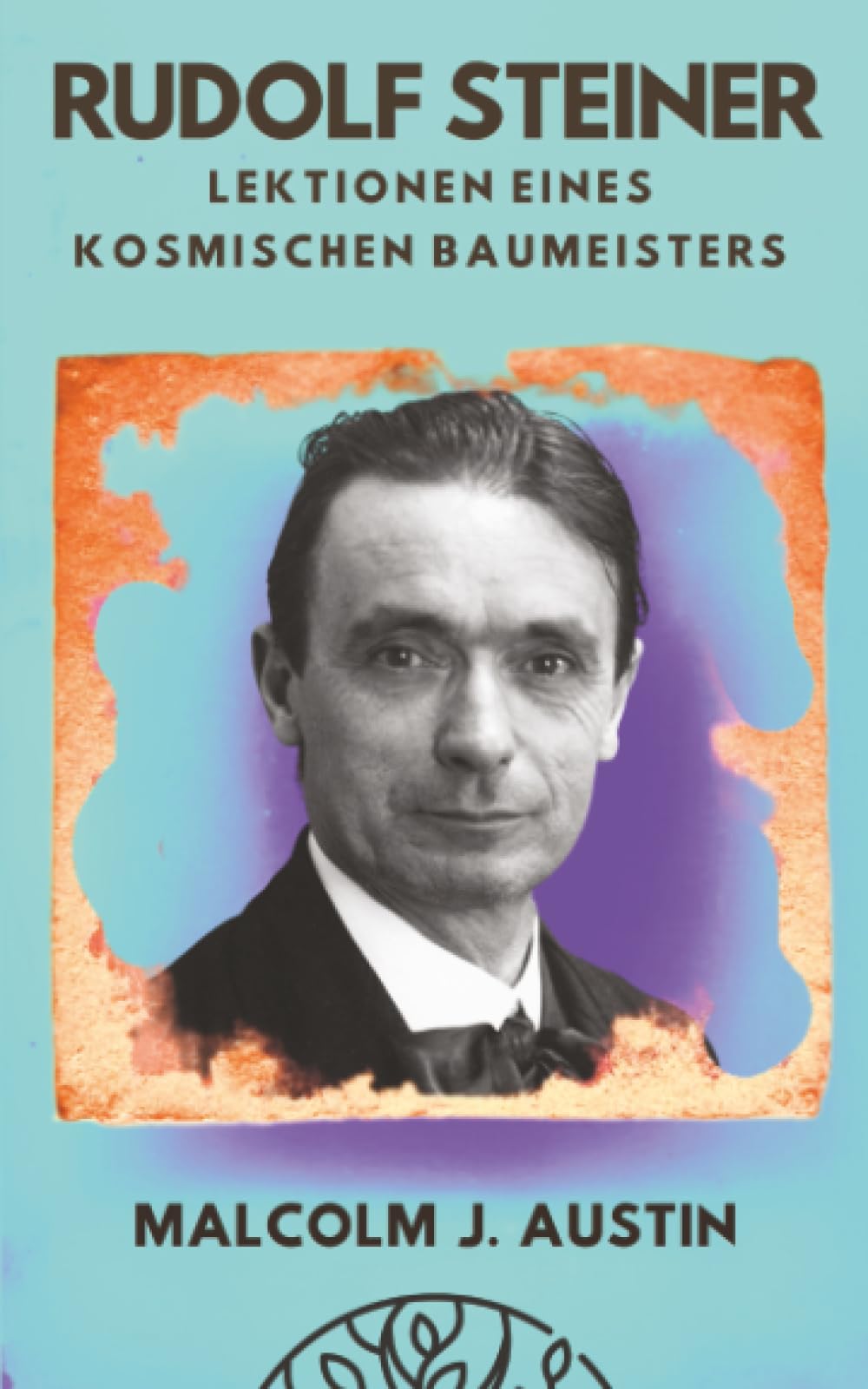 Rudolf Steiner - Lektionen eines kosmischen Baumeisters: Die Anthroposophie als Brücke zwischen ma-terieller Wissenschaft und geistigen Wirklich-keiten