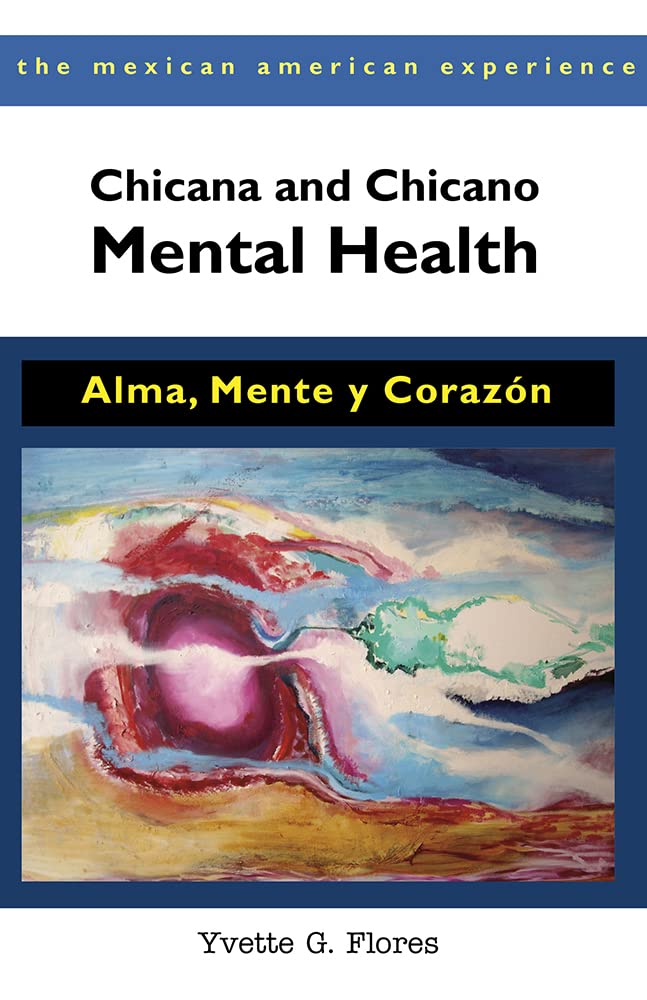 Chicana and Chicano Mental Health: Alma, Mente y Corazon (The Mexican American Experience)