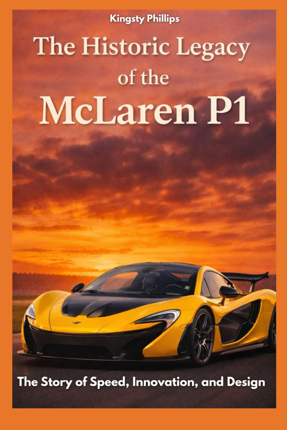 The Historic Legacy of the McLaren P1: The Story of Speed, Innovation, and Design (The Historic Legacy of Automotive Speed, Innovation & Design)