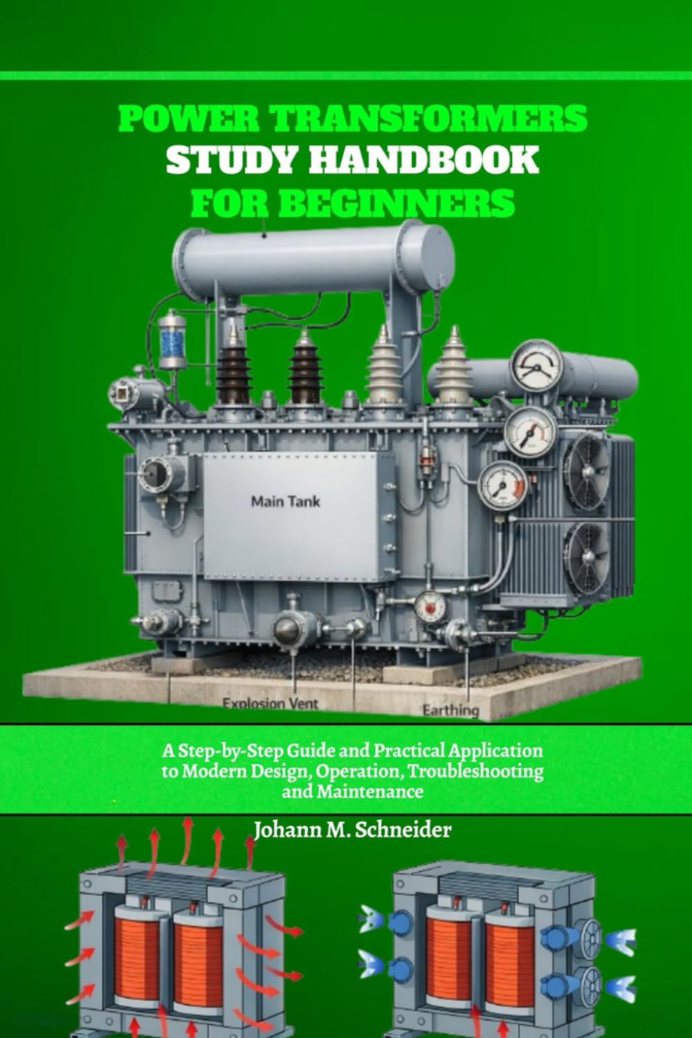 Power Transformers Study Handbook for Beginners: A Step-by-Step Guide and Practical Application to Modern Design, Operation, Troubleshooting and Maintenance