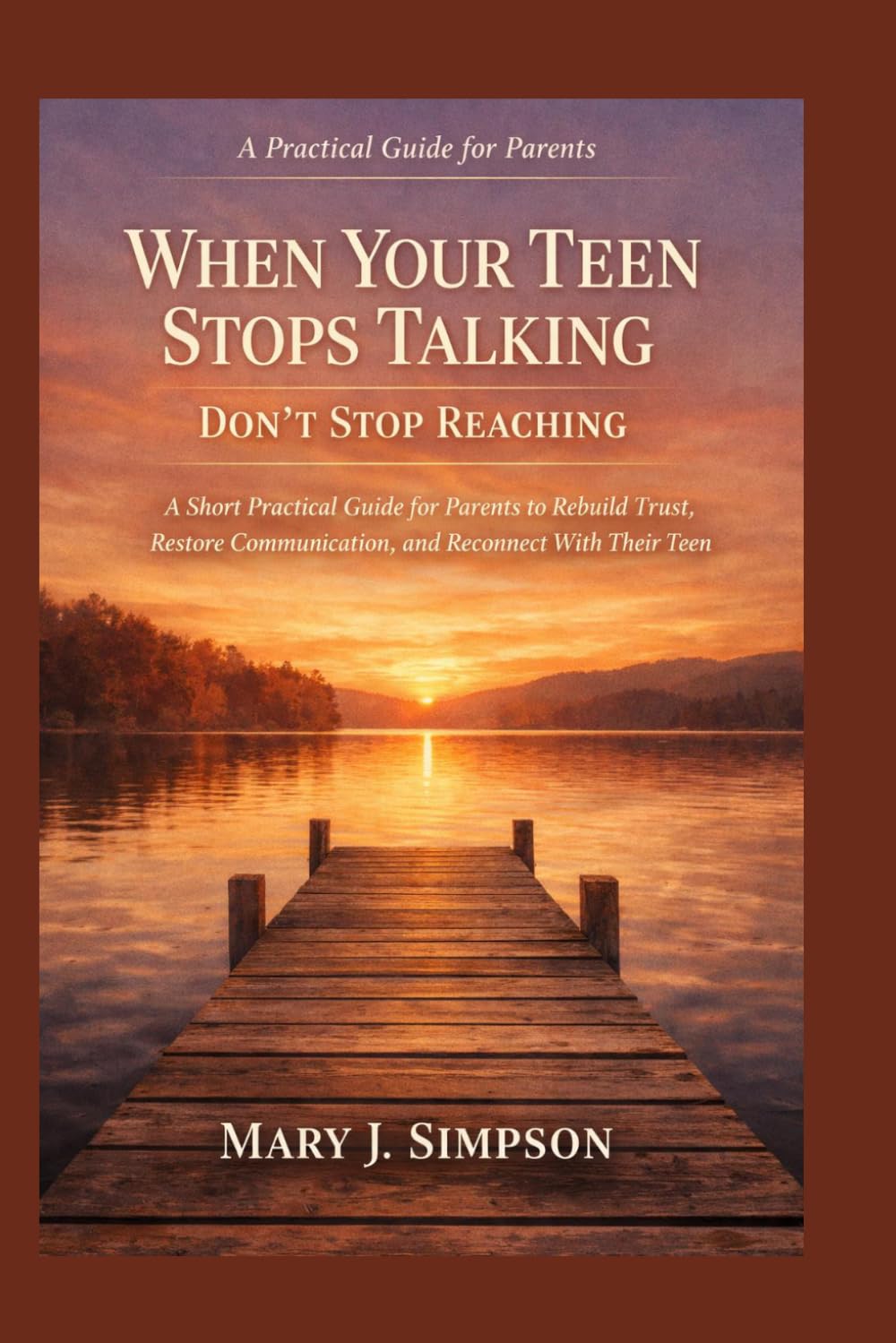 When Your Teen Stops Talking, Don’t Stop Reaching: A Short Practical Guide for Parents to Rebuild Trust, Restore Communication, and Reconnect With Their Teen