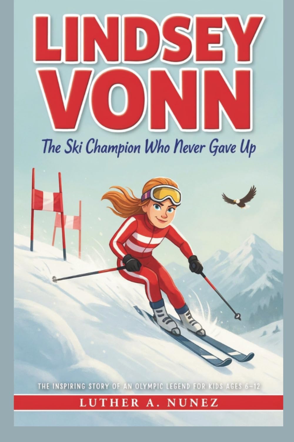 LINDSEY VONN: The Ski Champion Who Never Gave Up The Inspiring Story of an Olympic Legend for Kids Ages 6–12